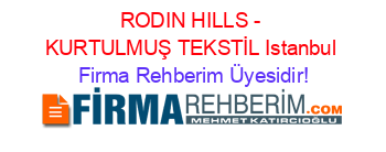 RODIN+HILLS+-+KURTULMUŞ+TEKSTİL+Istanbul Firma+Rehberim+Üyesidir!