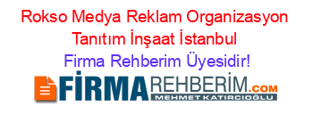 Rokso+Medya+Reklam+Organizasyon+Tanıtım+İnşaat+İstanbul Firma+Rehberim+Üyesidir!