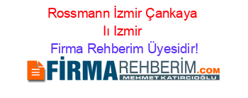 Rossmann+İzmir+Çankaya+Iı+Izmir Firma+Rehberim+Üyesidir!