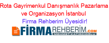 Rota+Gayrimenkul+Danışmanlık+Pazarlama+ve+Organizasyon+İstanbul Firma+Rehberim+Üyesidir!