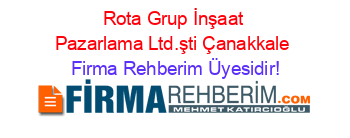 Rota+Grup+İnşaat+Pazarlama+Ltd.şti+Çanakkale Firma+Rehberim+Üyesidir!