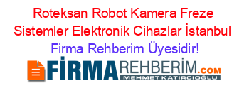 Roteksan+Robot+Kamera+Freze+Sistemler+Elektronik+Cihazlar+İstanbul Firma+Rehberim+Üyesidir!