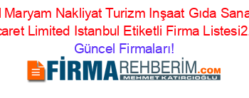 Royal+Maryam+Nakliyat+Turizm+Inşaat+Gıda+Sanayi+Ve+Dış+Ticaret+Limited+Istanbul+Etiketli+Firma+Listesi2.Sayfa Güncel+Firmaları!