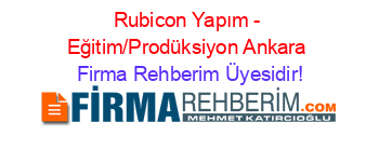 Rubicon+Yapım+-+Eğitim/Prodüksiyon+Ankara Firma+Rehberim+Üyesidir!