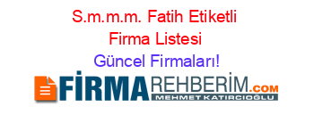 S.m.m.m.+Fatih+Etiketli+Firma+Listesi Güncel+Firmaları!
