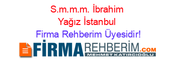 S.m.m.m.+İbrahim+Yağız+İstanbul Firma+Rehberim+Üyesidir!