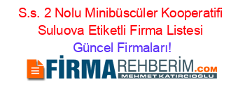 S.s.+2+Nolu+Minibüscüler+Kooperatifi+Suluova+Etiketli+Firma+Listesi Güncel+Firmaları!