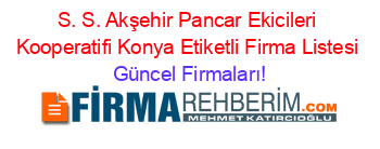 S.+S.+Akşehir+Pancar+Ekicileri+Kooperatifi+Konya+Etiketli+Firma+Listesi Güncel+Firmaları!