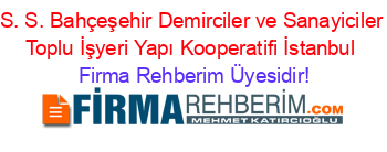 S.+S.+Bahçeşehir+Demirciler+ve+Sanayiciler+Toplu+İşyeri+Yapı+Kooperatifi+İstanbul Firma+Rehberim+Üyesidir!