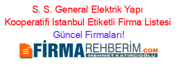 S.+S.+General+Elektrik+Yapı+Kooperatifi+Istanbul+Etiketli+Firma+Listesi Güncel+Firmaları!