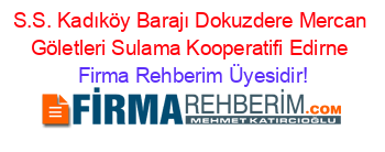 S.S.+Kadıköy+Barajı+Dokuzdere+Mercan+Göletleri+Sulama+Kooperatifi+Edirne Firma+Rehberim+Üyesidir!