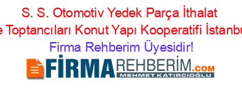 S.+S.+Otomotiv+Yedek+Parça+İthalat+ve+Toptancıları+Konut+Yapı+Kooperatifi+İstanbul Firma+Rehberim+Üyesidir!