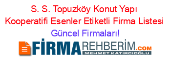 S.+S.+Topuzköy+Konut+Yapı+Kooperatifi+Esenler+Etiketli+Firma+Listesi Güncel+Firmaları!