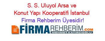 S.+S.+Uluyol+Arsa+ve+Konut+Yapı+Kooperatifi+İstanbul Firma+Rehberim+Üyesidir!