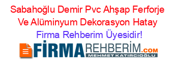 Sabahoğlu+Demir+Pvc+Ahşap+Ferforje+Ve+Alüminyum+Dekorasyon+Hatay Firma+Rehberim+Üyesidir!