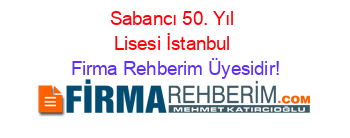 Sabancı+50.+Yıl+Lisesi+İstanbul Firma+Rehberim+Üyesidir!