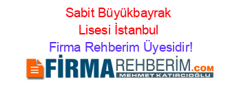 Sabit+Büyükbayrak+Lisesi+İstanbul Firma+Rehberim+Üyesidir!