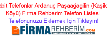 Sabit+Telefonlar+Ardanuç+Paşaağagilin+(Kaşikçi+Köyü)+Firma+Rehberim+Telefon+Listesi Telefonunuzu+Eklemek+İçin+Tıklayın!