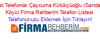 Sabit+Telefonlar+Çaycuma+Kütükçüoğlu+(Sandallar+Köyü)+Firma+Rehberim+Telefon+Listesi Telefonunuzu+Eklemek+İçin+Tıklayın!