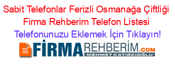 Sabit+Telefonlar+Ferizli+Osmanağa+Çiftliği+Firma+Rehberim+Telefon+Listesi Telefonunuzu+Eklemek+İçin+Tıklayın!