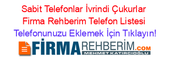 Sabit+Telefonlar+İvrindi+Çukurlar+Firma+Rehberim+Telefon+Listesi Telefonunuzu+Eklemek+İçin+Tıklayın!