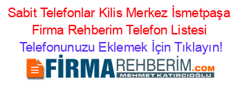 Sabit+Telefonlar+Kilis+Merkez+İsmetpaşa+Firma+Rehberim+Telefon+Listesi Telefonunuzu+Eklemek+İçin+Tıklayın!