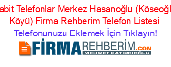 Sabit+Telefonlar+Merkez+Hasanoğlu+(Köseoğlu+Köyü)+Firma+Rehberim+Telefon+Listesi Telefonunuzu+Eklemek+İçin+Tıklayın!