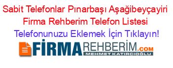 Sabit+Telefonlar+Pınarbaşı+Aşağibeyçayiri+Firma+Rehberim+Telefon+Listesi Telefonunuzu+Eklemek+İçin+Tıklayın!