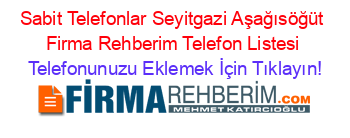 Sabit+Telefonlar+Seyitgazi+Aşağısöğüt+Firma+Rehberim+Telefon+Listesi Telefonunuzu+Eklemek+İçin+Tıklayın!