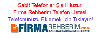 Sabit+Telefonlar+Şişli+Huzur+Firma+Rehberim+Telefon+Listesi Telefonunuzu+Eklemek+İçin+Tıklayın!