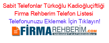 Sabit+Telefonlar+Türkoğlu+Kadioğluçiftliği+Firma+Rehberim+Telefon+Listesi Telefonunuzu+Eklemek+İçin+Tıklayın!