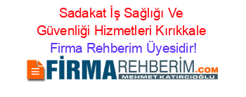 Sadakat+İş+Sağlığı+Ve+Güvenliği+Hizmetleri+Kırıkkale Firma+Rehberim+Üyesidir!