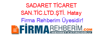 SADARET+TİCARET+SAN.TİC.LTD.ŞTİ.+Hatay Firma+Rehberim+Üyesidir!
