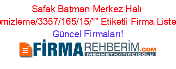 Safak+Batman+Merkez+Halı+Temizleme/3357/165/15/””+Etiketli+Firma+Listesi Güncel+Firmaları!