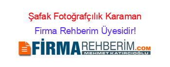 Şafak+Fotoğrafçılık+Karaman Firma+Rehberim+Üyesidir!