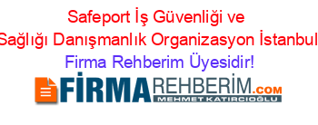 Safeport+İş+Güvenliği+ve+Sağlığı+Danışmanlık+Organizasyon+İstanbul Firma+Rehberim+Üyesidir!