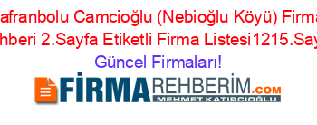 Safranbolu+Camcioğlu+(Nebioğlu+Köyü)+Firma+Rehberi+2.Sayfa+Etiketli+Firma+Listesi1215.Sayfa Güncel+Firmaları!