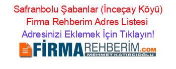 +Safranbolu+Şabanlar+(İnceçay+Köyü)+Firma+Rehberim+Adres+Listesi Adresinizi+Eklemek+İçin+Tıklayın!