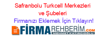 Safranbolu+Turkcell+Merkezleri+ve+Şubeleri Firmanızı+Eklemek+İçin+Tıklayın!
