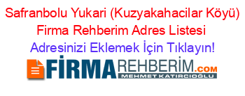 +Safranbolu+Yukari+(Kuzyakahacilar+Köyü)+Firma+Rehberim+Adres+Listesi Adresinizi+Eklemek+İçin+Tıklayın!