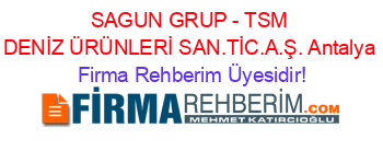 SAGUN+GRUP+-+TSM+DENİZ+ÜRÜNLERİ+SAN.TİC.A.Ş.+Antalya Firma+Rehberim+Üyesidir!