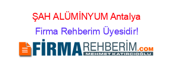 ŞAH+ALÜMİNYUM+Antalya Firma+Rehberim+Üyesidir!
