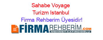 Sahabe+Voyage+Turizm+Istanbul Firma+Rehberim+Üyesidir!