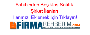 Sahibinden+Beşiktaş+Satılık+Şirket+İlanları İlanınızı+Eklemek+İçin+Tıklayın!