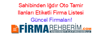 Sahibinden+Iğdır+Oto+Tamir+Ilanları+Etiketli+Firma+Listesi Güncel+Firmaları!