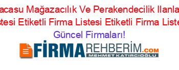 Sahibinden+Karacasu+Mağazacılık+Ve+Perakendecilik+Ilanları+Etiketli+Firma+Listesi+Etiketli+Firma+Listesi+Etiketli+Firma+Listesi Güncel+Firmaları!