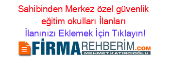 Sahibinden+Merkez+özel+güvenlik+eğitim+okulları+İlanları İlanınızı+Eklemek+İçin+Tıklayın!