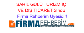 SAHİL+GÜLÜ+TURİZM+İÇ+VE+DIŞ+TİCARET+Sinop Firma+Rehberim+Üyesidir!