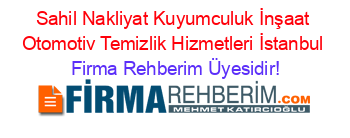Sahil+Nakliyat+Kuyumculuk+İnşaat+Otomotiv+Temizlik+Hizmetleri+İstanbul Firma+Rehberim+Üyesidir!