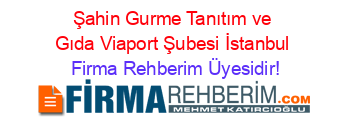 Şahin+Gurme+Tanıtım+ve+Gıda+Viaport+Şubesi+İstanbul Firma+Rehberim+Üyesidir!